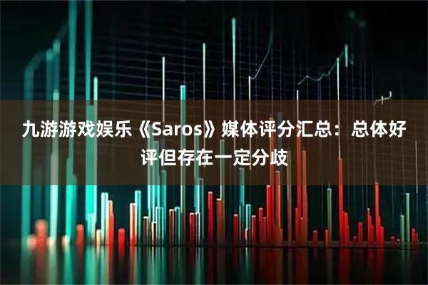 九游游戏娱乐《Saros》媒体评分汇总：总体好评但存在一定分歧