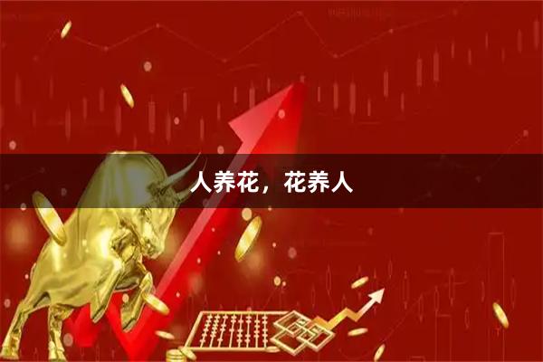 人养花，花养人