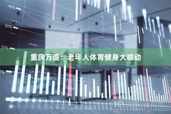 重庆万盛：老年人体育健身大联动